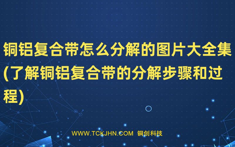 銅鋁復合帶怎么分解的圖片大全集(了解銅鋁復合帶的分